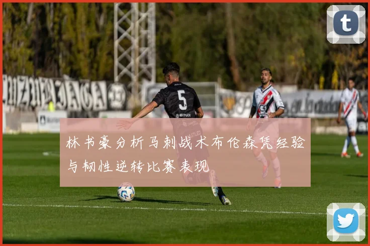 林书豪分析马刺战术布伦森凭经验与韧性逆转比赛表现