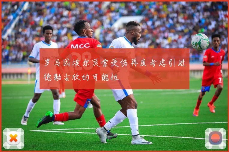罗马因埃尔莫索受伤再度考虑引进德勒古欣的可能性