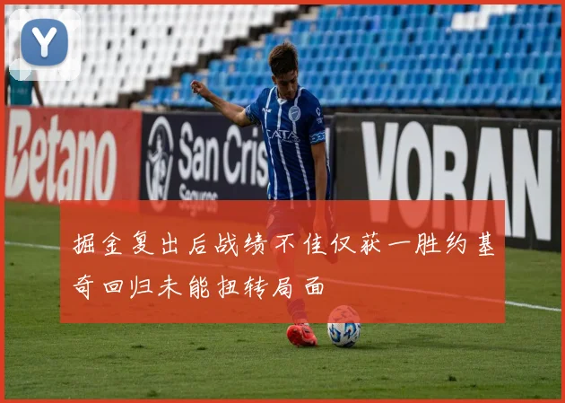 掘金复出后战绩不佳仅获一胜约基奇回归未能扭转局面